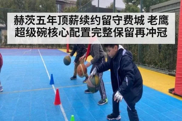 赫茨五年顶薪续约留守费城 老鹰超级碗核心配置完整保留再冲冠